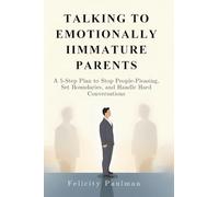 Talking to Emotionally Immature Parents: A 5-Step Plan to Stop People-Pleasing, Set Boundaries, and Handle Hard Conversations