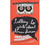 Talking to Girls About Duran Duran: One Young Man's Quest for True Love and a Cooler Haircut