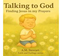 Talking to God: Finding Jesus in my Prayers (Faith and Feelings)