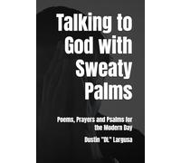 Talking to God with Sweaty Palms: Poems, Prayers and Psalms for the Modern Day