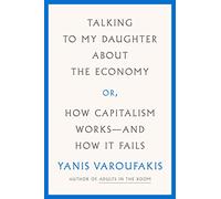 Talking to My Daughter About the Economy: Or, How Capitalism Works- and How It Fails