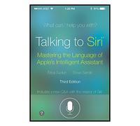 Talking to Siri: Mastering the Language of Apple's Intelligent Assistant (3rd Edition)