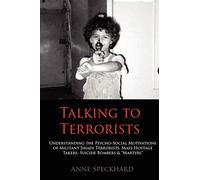Talking to Terrorists: Understanding the Psycho-Social Motivations of Militant Jihadi Terrorists, Mass Hostage Takers, Suicide Bombers & Mart