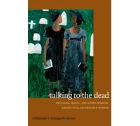 Talking to the Dead: Religion, Music, and Lived Memory among Gullah/Geechee Women