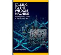 Talking to the Wisdom Machine: How Intelligence Learns to Wait Before It Acts (The Wisdom Gateway)