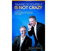 Talking to Yourself Is Not Crazy: Change Your Inner Dialog Take Control of Your Life