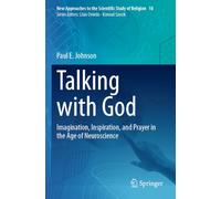 Talking with God: Imagination, Inspiration, and Prayer in the Age of Neuroscience (New Approaches to the Scientific Study of Religion, 18)