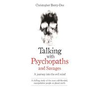 Talking With Psychopaths and Savages - A journey into the evil mind: A chilling study of the most cold-blooded, manipulative people on planet earth