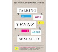 Talking with Teens about Sexuality: Critical Conversations about Social Media, Gender Identity, Same-Sex Attraction, Pornography, Purity, Dating, Etc.