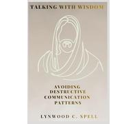 Talking With Wisdom: Avoiding Destructive Communication Patterns (Christian Communication Skills- Spiritual Strategies to Transform the World)