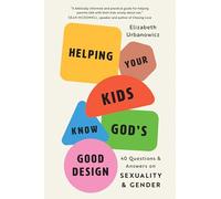 Talking with Your Kids about God's Good Design: 50 Questions and Answers on Sexuality and Gender: 40 Questions and Answers on Sexuality and Gender