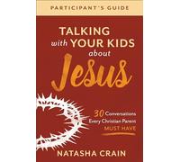 Talking with Your Kids about Jesus Participant's Guide: 30 Conversations Every Christian Parent Must Have