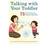 Talking With Your Toddler : 75 Fun Activities and Interactive Games that Teach Your Child to Talk