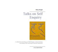 Talks on Self Enquiry: A collection of writings on Self Enquiry (Atma Vichara) according to the teaching of Ramana Maharshi