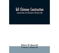 Tall chimney construction: a practical treatise on the construction of tall chimney shafts, containing details of upwards of eighty existing mill, ... constructed in brick, stone, iron and