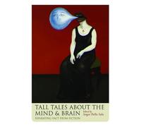 Tall Tales about the Mind and Brain: Separating Fact from Fiction