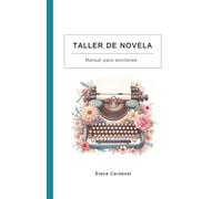 Taller de novela: Curso de escritura de novelas para escritores. Escribe tu novela paso a paso (Material para escritores)