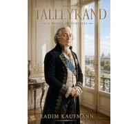 TALLEYRAND: The Man Who Survived Kings, Revolutions, and Napoleon