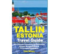 Tallin Estonia Travel Guide: Your Ultimate Companion for Captivating History, Modern Culture & Picturesque Landscapes
