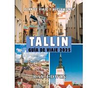 TALLIN GUÍA DE VIAJE 2025: Principales atracciones, mejores alojamientos, destinos principales, consejos de expertos, mejor época para viajar y plan de viaje perfecto para aventuras cortas y largas.