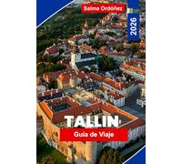 Tallin Guía de Viaje 2026: Descubre la capital medieval de Estonia: el encanto de su casco antiguo, vistas al mar Báltico, excursiones de un día y cultura local