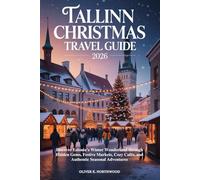 TALLINN CHRISTMAS TRAVEL GUIDE 2026: Discover Estonia’s Winter Wonderland through Hidden Gems, Festive Markets, Cozy Cafés, and Authentic Seasonal Adventures