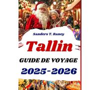 TALLINN GUIDE DE VOYAGE 2025-2026: Votre guide des marchés de Noël, des événements festifs et de la magie de l'hiver