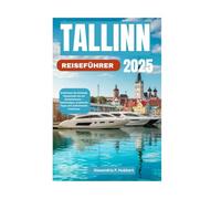 TALLINN REISEFÜHRER 2025: Entdecken Sie Estlands Hauptstadt wie ein Einheimischer - Geheimtipps, praktische Tipps und authentische Erlebnisse