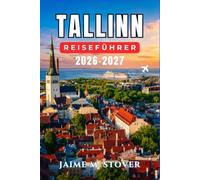 Tallinn Reiseführer 2026-2027: Entspannter Städtetrip im Baltikum mit begehbaren Routen, Saisontipps, lokaler Etikette, Restauranttipps, Museumsstopps und klarer Orientierung von Ankunft breise