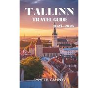 TALLINN TRAVEL GUIDE 2025-2026: Explore the Historic Charm and Modern Vibes of Estonia's Capital