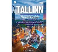TALLINN TRAVEL GUIDE 2026: Medieval Streets, Baltic Seaside, Nordic Design, and Estonian Spirit