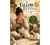 Tallow Revival: The Complete Tallow Skincare Handbook: Traditional Rendering, DIY Balms, Body Butters, Natural Formulation & Simple Skin Rituals for Face and Body