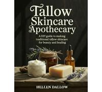 Tallow Skincare Apothecary: The Complete Step-by-Step DIY Guide to Making Traditional Tallow Skincare for Beauty, Wellness, and Natural Healing
