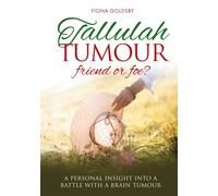 Tallulah Tumour - Friend or Foe? : A Personal Insight into a Battle with a Brain Tumour
