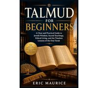 Talmud for Beginners: A Clear and Practical Guide to Jewish Wisdom, Sacred Teachings, Ethical Living, and the Timeless Lessons of the Oral Torah