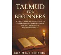 Talmud for Beginners: A Simple Step-by-Step Guide to Understanding Jewish Wisdom, Ancient Teachings, and Sacred Texts