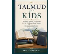 Talmud for Kids: Helping Children Understand Jewish Wisdom, Moral Values, Sacred Teachings, and Everyday Life Lessons