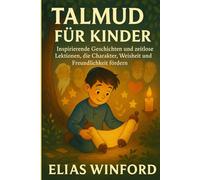 TALMUD FÜR KINDER: Inspirierende Geschichten und zeitlose Lektionen, die Charakter, Weisheit und Freundlichkeit fördern