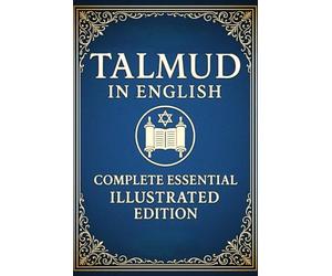 Talmud in English Complete Essential Illustrated Edition: Curated Teachings from the 63 Tractates of Mishnah and Gemara Explained in a Simple Way for Modern Reader. Includes 70 Illustrations