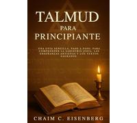 Talmud Para Principiante: Una guía sencilla, paso a paso, para comprender la sabiduría judía, las enseñanzas antiguas y los textos sagrados.
