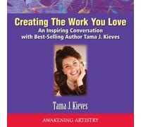 Tama J. Kieves - Creating the Work You Love: An Inspiring Conversation with Best-Selling Author Tama J. Kieves