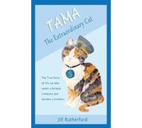 Tama the Extraordinary Cat : The true story of the cat who saved a railway company and became a goddess. A story for children and people who love cats.