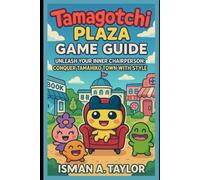 Tamagotchi Plaza Game Guide: Unleash Your Inner Chairperson: Conquer Tamahiko Town with Style