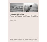 Tamar Garb: Beyond the Binary: Santu Mofokeng and David Goldblatt African Photography from The Walther Collection