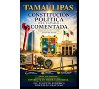 TAMAULIPAS, CONSTITUCIÓN POLÍTICA DEL ESTADO COMENTADA: EXPLICACIÓN PRÁCTICA Y SENCILLA ARTÍCULO POR ARTÍCULO