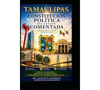 TAMAULIPAS, CONSTITUCIÓN POLÍTICA DEL ESTADO COMENTADA: EXPLICACIÓN PRÁCTICA Y SENCILLA ARTÍCULO POR ARTÍCULO