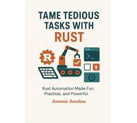 Tame Tedious Tasks with Rust: Rust Automation Made Fun, Practical, and Powerful
