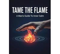 Tame The Flame: A Man'S Guide To Inner Calm