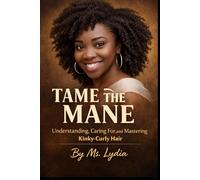 Tame The Mane: Understanding, Caring For, and Mastering Kinky-Curly Hair