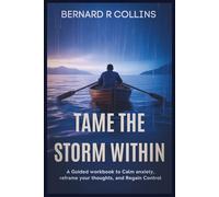 Tame the Storm Within: A Guided Workbook to Calm Anxiety, Reframe Your Thoughts, and Regain Control
